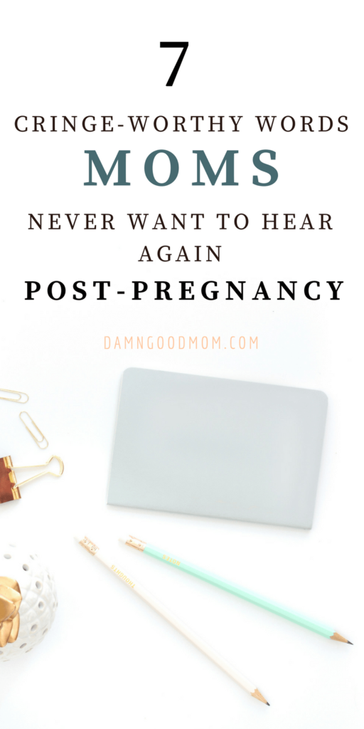 7 WORDS MOMS DON'T WANT TO HEAR AFTER PREGNANCY